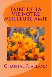Faire de la vie notre meilleure amie Chantal Rialland